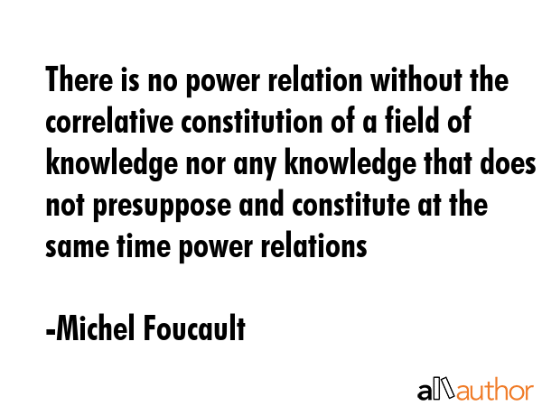 There is no power relation without the correlative constitution of a field of knowledge nor any... - Michel Foucault Quote GIF