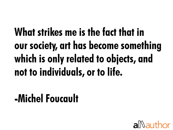What strikes me is the fact that in our society, art has become something which is only related to... - Michel Foucault Quote GIF