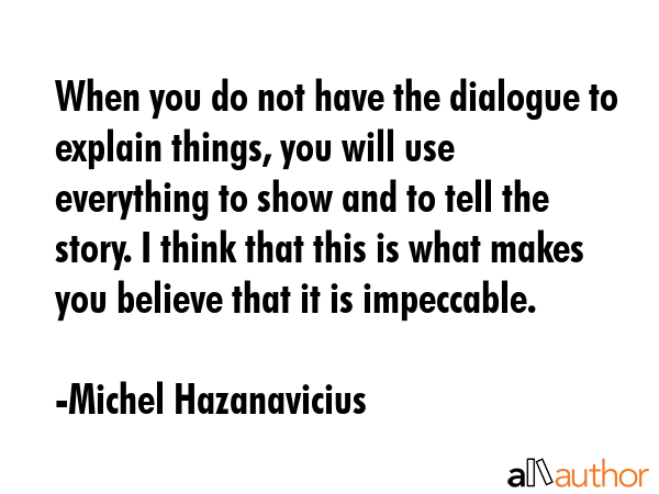 When you do not have the dialogue to explain things, you will use everything to show and to tell... - Michel Hazanavicius Quote GIF