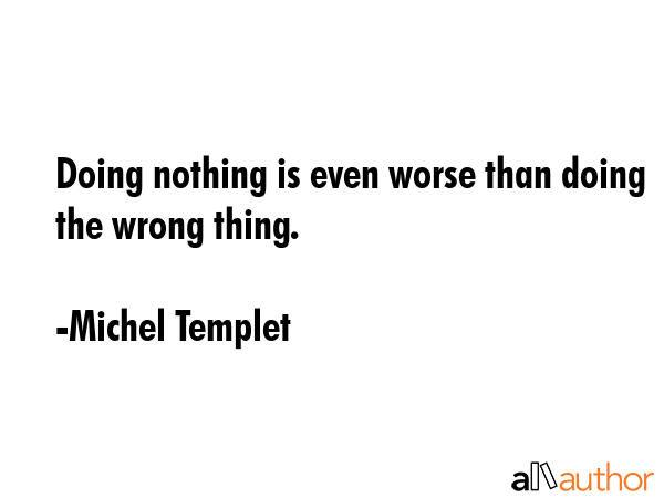 Doing nothing is even worse than doing the wrong thing. - Michel Templet Quote GIF