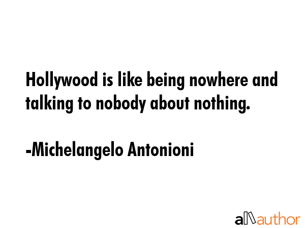 Hollywood is like being nowhere and talking to nobody about nothing. - Michelangelo Antonioni Quote GIF