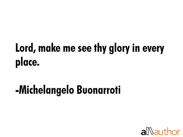 Lord, make me see thy glory in every place. - Michelangelo Buonarroti Quote GIF