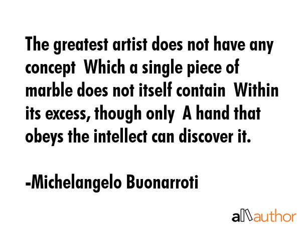 The greatest artist does not have any concept  Which a single piece of marble does not itself... - Michelangelo Buonarroti Quote GIF