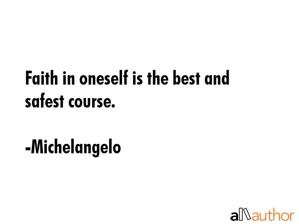 Faith in oneself is the best and safest course. - Michelangelo Quote