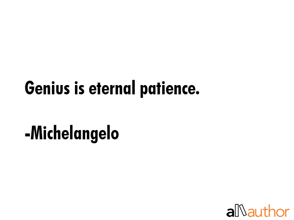 Genius is eternal patience. - Michelangelo Quote