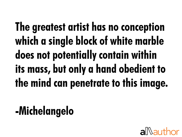 The greatest artist has no conception which a single block of white marble does not potentially... - Michelangelo Quote GIF