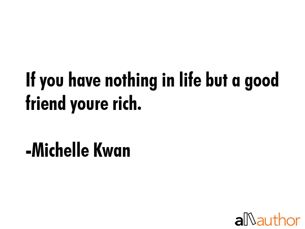 If you have nothing in life but a good friend youre rich. - Michelle Kwan Quote GIF