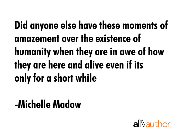 Did anyone else have these moments of amazement over the existence of humanity when they are in awe... - Michelle Madow Quote GIF