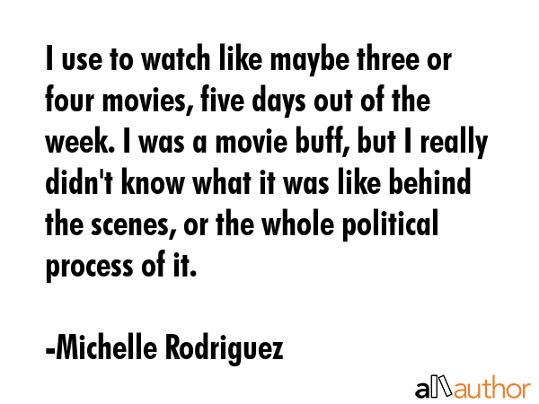 I use to watch like maybe three or four movies, five days out of the week. I was a movie buff, but... - Michelle Rodriguez Quote GIF