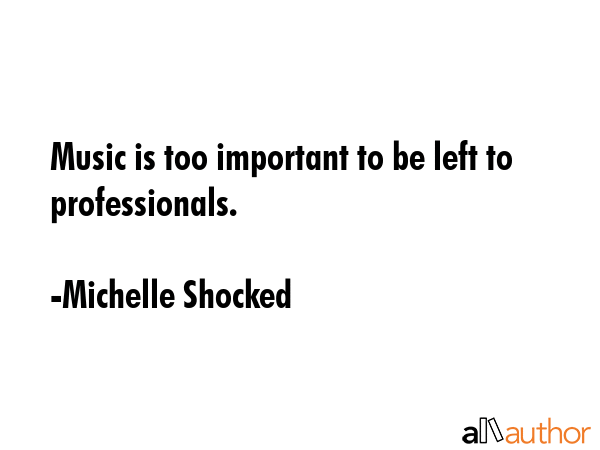Music is too important to be left to professionals. - Michelle Shocked Quote GIF