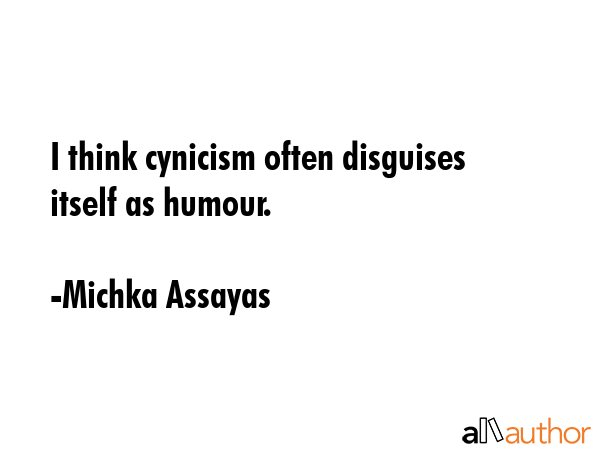 I think cynicism often disguises itself as humour. - Michka Assayas Quote GIF