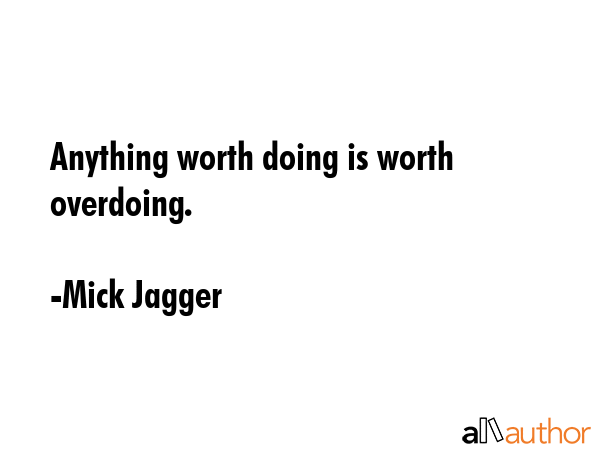Anything worth doing is worth overdoing. - Mick Jagger Quote GIF
