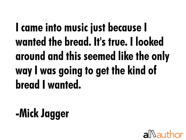 I came into music just because I wanted the bread. It\