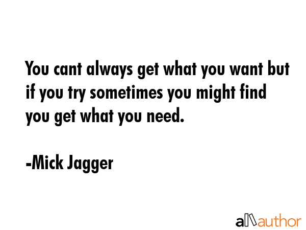 You cant always get what you want but if you try sometimes you might find you get what you need. - Mick Jagger Quote GIF