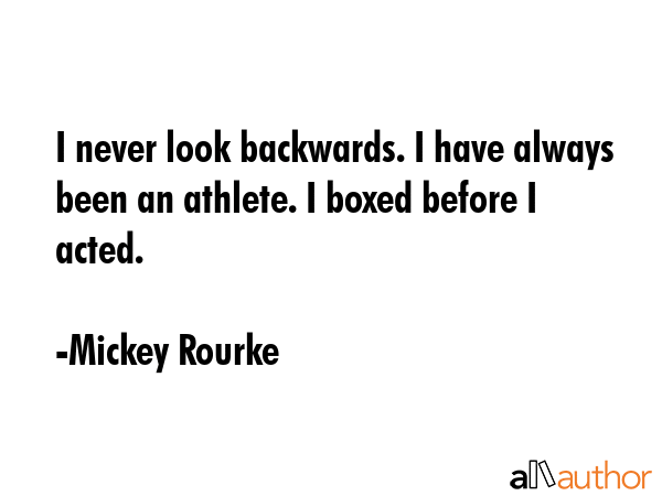 I never look backwards. I have always been an athlete. I boxed before I acted. - Mickey Rourke Quote GIF