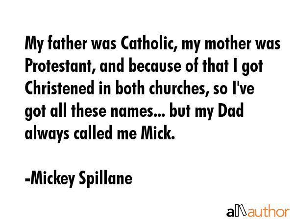 My father was Catholic, my mother was Protestant, and because of that I got Christened in both... - Mickey Spillane Quote GIF