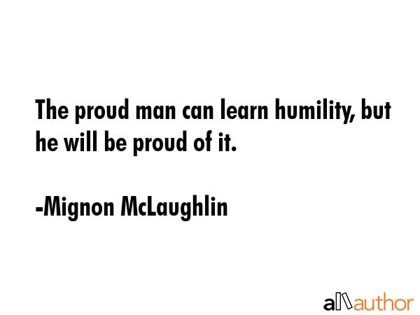 The proud man can learn humility, but he will be proud of it. - Mignon McLaughlin Quote GIF