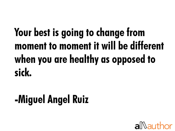 Your best is going to change from moment to moment it will be different when you are healthy as... - Miguel Angel Ruiz Quote GIF