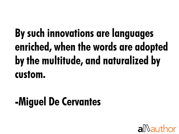 By such innovations are languages enriched, when the words are adopted by the multitude, and... - Miguel De Cervantes Quote GIF