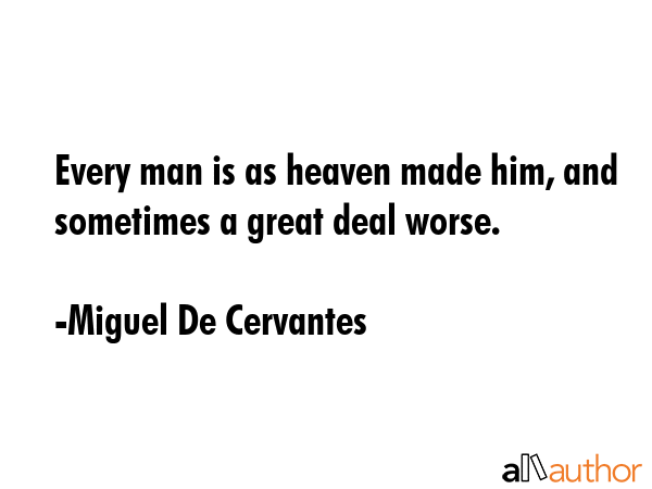 Every man is as heaven made him, and sometimes a great deal worse. - Miguel De Cervantes Quote