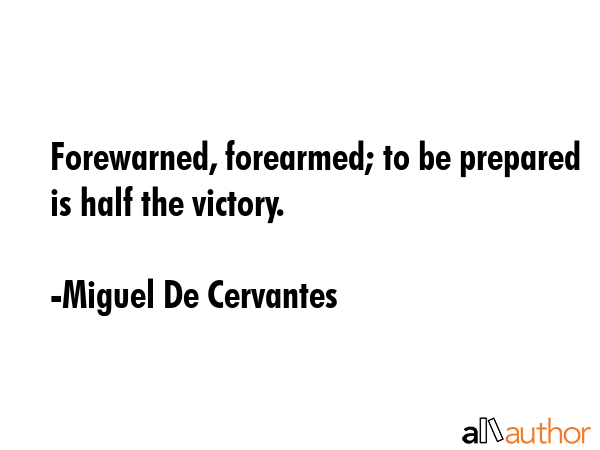 Forewarned, forearmed; to be prepared is half the victory. - Miguel De Cervantes Quote GIF