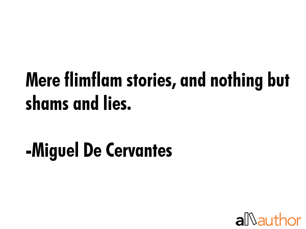 Mere flimflam stories, and nothing but shams and lies. - Miguel De Cervantes Quote GIF