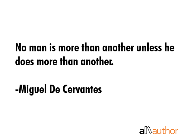 No man is more than another unless he does more than another. - Miguel De Cervantes Quote GIF