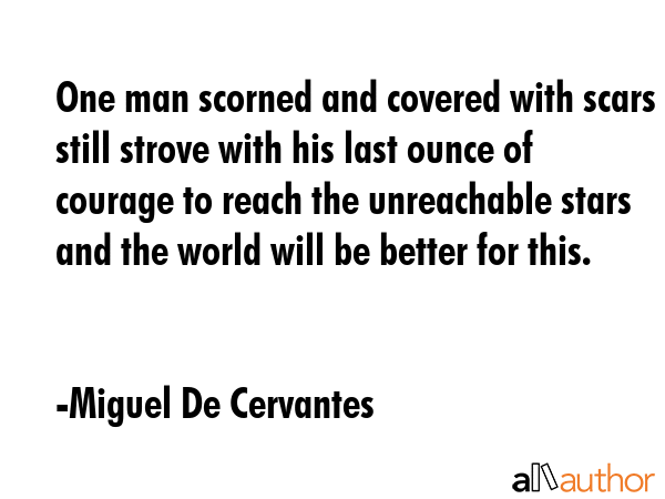 One man scorned and covered with scars still strove with his last ounce of courage to reach the... - Miguel De Cervantes Quote GIF