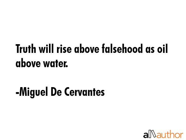 Truth will rise above falsehood as oil above water. - Miguel De Cervantes Quote
