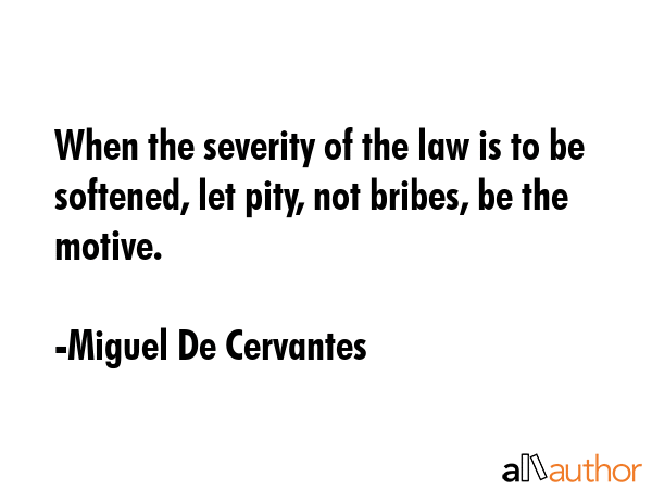 When the severity of the law is to be softened, let pity, not bribes, be the motive. - Miguel De Cervantes Quote GIF