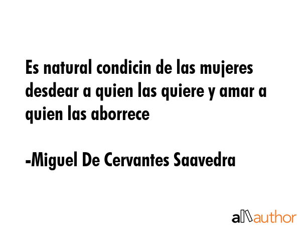 Es natural condicin de las mujeres desdear a quien las quiere y amar a quien las aborrece - Miguel De Cervantes Saavedra Quote GIF