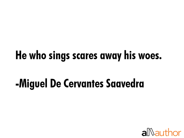 He who sings scares away his woes. - Miguel De Cervantes Saavedra Quote GIF