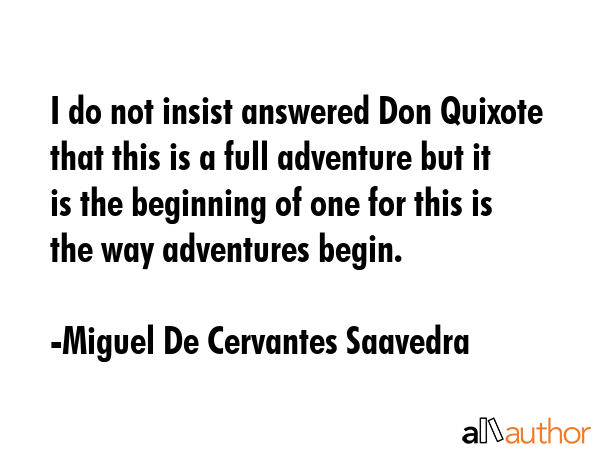 I do not insist answered Don Quixote that this is a full adventure but it is the beginning of one... - Miguel De Cervantes Saavedra Quote GIF