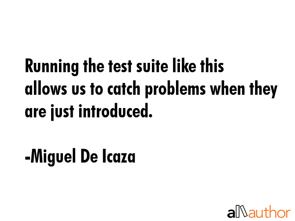 Running the test suite like this allows us to catch problems when they are just introduced. - Miguel De Icaza Quote GIF
