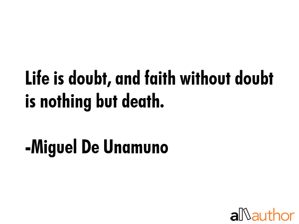 Life is doubt, and faith without doubt is nothing but death. - Miguel De Unamuno Quote GIF