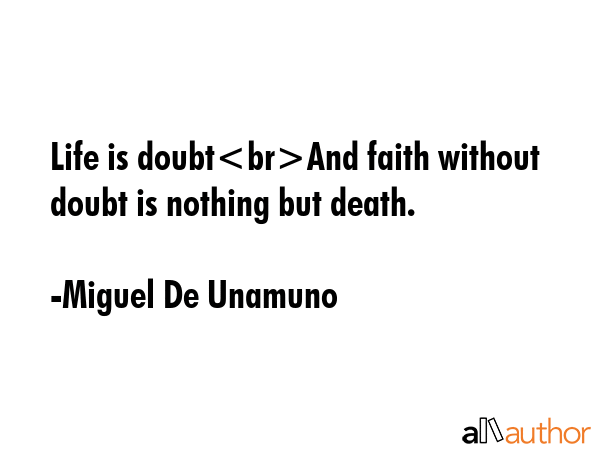 Life is doubtAnd faith without doubt is nothing but death. - Miguel De Unamuno Quote GIF