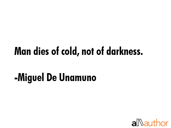Man dies of cold, not of darkness. - Miguel De Unamuno Quote GIF