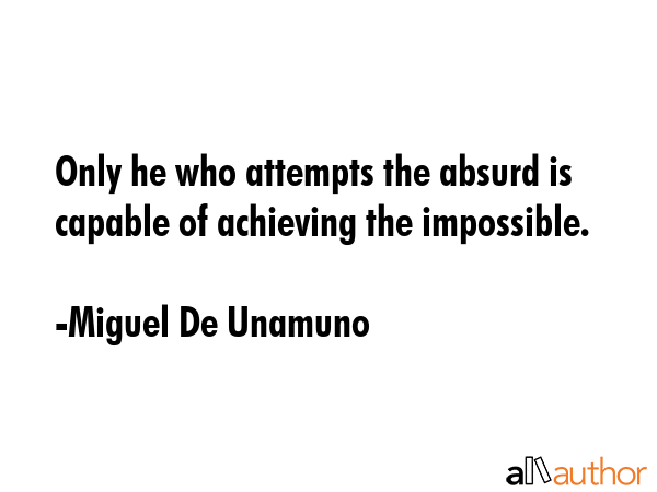 Only he who attempts the absurd is capable of achieving the impossible. - Miguel De Unamuno Quote GIF