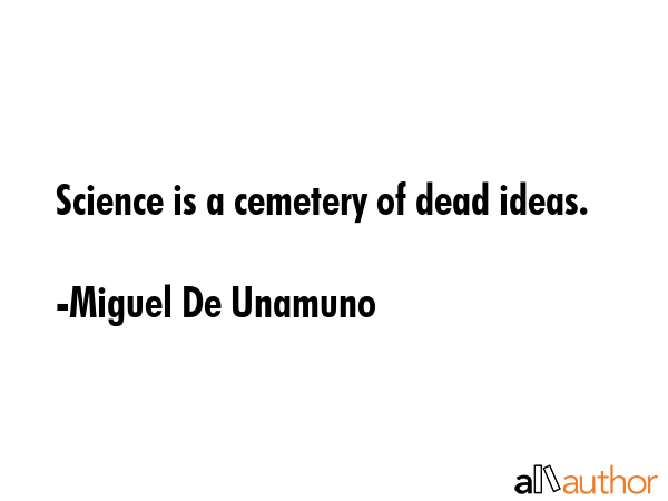 Science is a cemetery of dead ideas. - Miguel De Unamuno Quote GIF