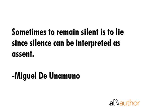Sometimes to remain silent is to lie since silence can be interpreted as assent. - Miguel De Unamuno Quote GIF
