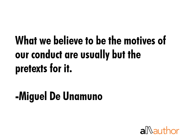 What we believe to be the motives of our conduct are usually but the pretexts for it. - Miguel De Unamuno Quote GIF