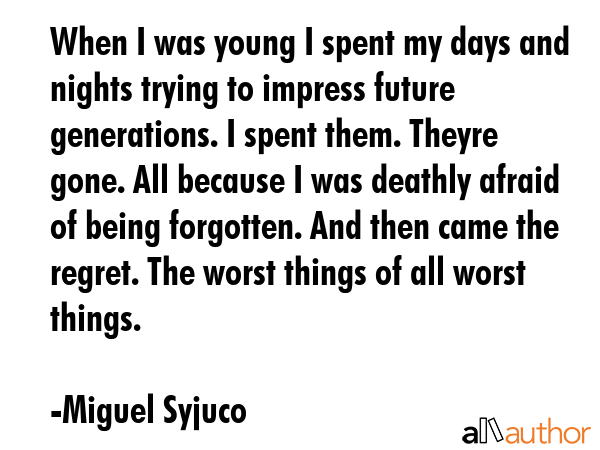 When I was young I spent my days and nights trying to impress future generations. I spent them.... - Miguel Syjuco Quote GIF