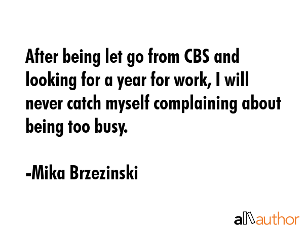 After being let go from CBS and looking for a year for work, I will never catch myself complaining... - Mika Brzezinski Quote GIF