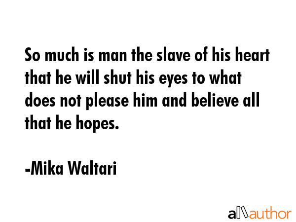 So much is man the slave of his heart that he will shut his eyes to what does not please him and... - Mika Waltari Quote GIF