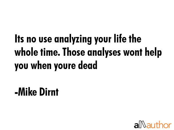Its no use analyzing your life the whole time. Those analyses wont help you when youre dead - Mike Dirnt Quote GIF