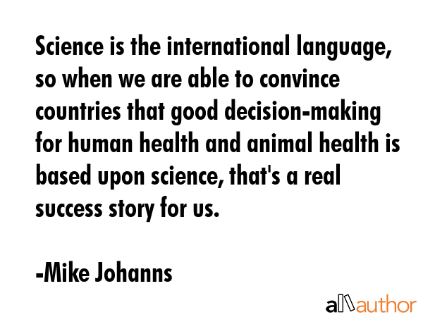 Science is the international language, so when we are able to convince countries that good... - Mike Johanns Quote GIF