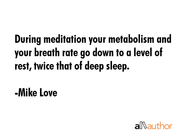 During meditation your metabolism and your breath rate go down to a level of rest, twice that of... - Mike Love Quote GIF