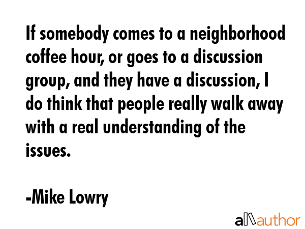 If somebody comes to a neighborhood coffee hour, or goes to a discussion group, and they have a... - Mike Lowry Quote GIF