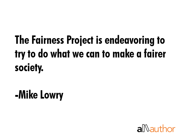 The Fairness Project is endeavoring to try to do what we can to make a fairer society. - Mike Lowry Quote GIF