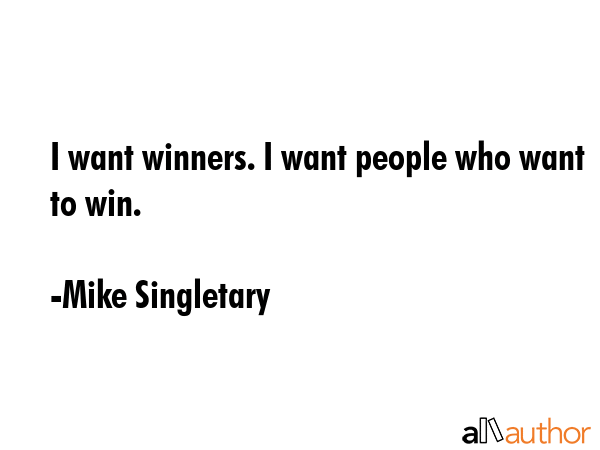 I want winners. I want people who want to win. - Mike Singletary Quote GIF